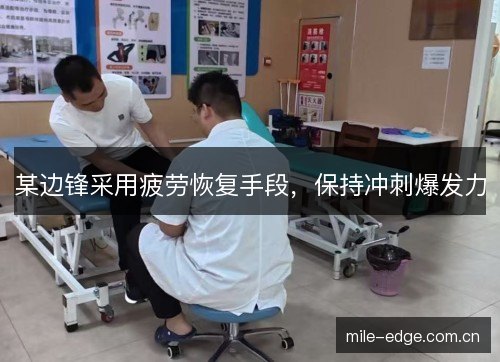 某边锋采用疲劳恢复手段,保持冲刺爆发力 某边锋采用疲劳恢复手段,保持冲刺爆发力